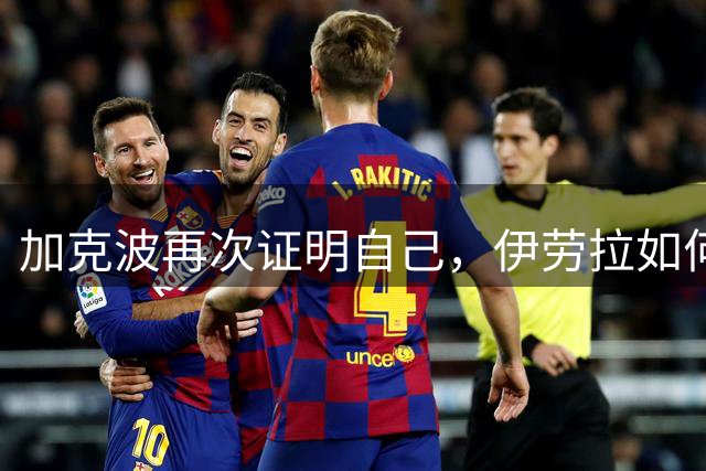 加克波再次证明自己，伊劳拉如何安排他的位置？