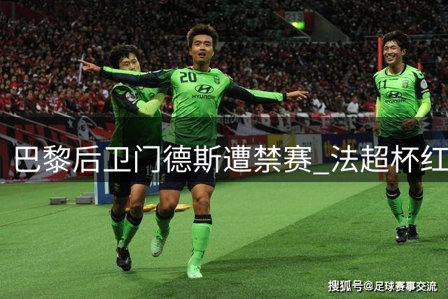 巴黎后卫门德斯遭禁赛 法超杯红牌引发热议