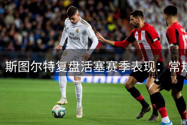 斯图尔特复盘活塞赛季表现：常规赛高光难掩季后赛遗憾