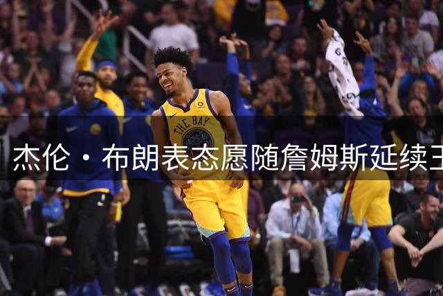 杰伦·布朗表态愿随詹姆斯延续"玉米卷星期二"传统