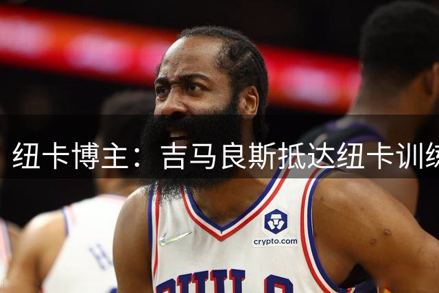 纽卡博主：吉马良斯抵达纽卡训练营，将与主帅和总监会面